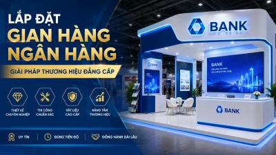 Lắp Đặt Gian Hàng Ngân Hàng: Giải Pháp Thương Hiệu Đẳng Cấp