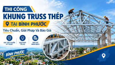 Thi Công Khung Truss Thép Tại Bình Phước: Tiêu Chuẩn, Giải Pháp Và Báo Giá
