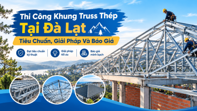 Thi Công Khung Truss Thép Tại Đà Lạt: Tiêu Chuẩn, Giải Pháp Và Báo Giá