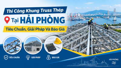 Thi Công Khung Truss Thép Tại Hải Phòng: Tiêu Chuẩn, Giải Pháp Và Báo Giá