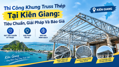 Thi Công Khung Truss Thép Tại Kiên Giang: Tiêu Chuẩn, Giải Pháp Và Báo Giá