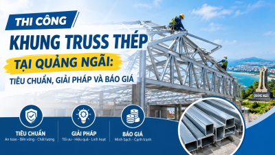 Thi Công Khung Truss Thép Tại Quảng Ngãi: Tiêu Chuẩn, Giải Pháp Và Báo Giá