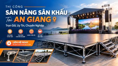 Thi Công Sàn Nâng Sân Khấu Tại An Giang: Trọn Gói, Uy Tín, Chuyên Nghiệp