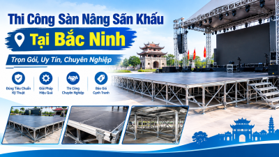 Thi Công Sàn Nâng Sân Khấu Tại Bắc Ninh: Trọn Gói, Uy Tín, Chuyên Nghiệp