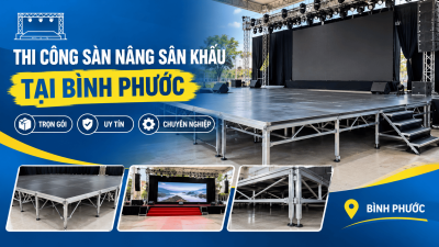 Thi Công Sàn Nâng Sân Khấu Tại Bình Phước: Trọn Gói, Uy Tín, Chuyên Nghiệp