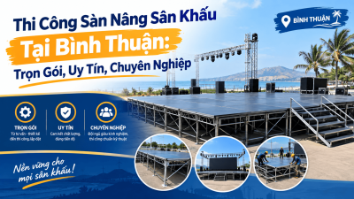 Thi Công Sàn Nâng Sân Khấu Tại Bình Thuận: Trọn Gói, Uy Tín, Chuyên Nghiệp