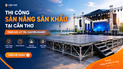 Thi Công Sàn Nâng Sân Khấu Tại Cần Thơ: Trọn Gói, Uy Tín, Chuyên Nghiệp