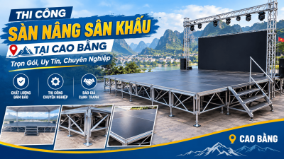 Thi Công Sàn Nâng Sân Khấu Tại Cao Bằng: Trọn Gói, Uy Tín, Chuyên Nghiệp