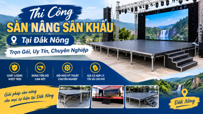 Thi Công Sàn Nâng Sân Khấu Tại Đắk Nông: Trọn Gói, Uy Tín, Chuyên Nghiệp