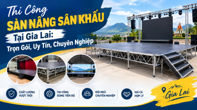 Thi Công Sàn Nâng Sân Khấu Tại Gia Lai: Trọn Gói, Uy Tín, Chuyên Nghiệp