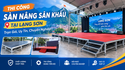 Thi Công Sàn Nâng Sân Khấu Tại Lạng Sơn: Trọn Gói, Uy Tín, Chuyên Nghiệp