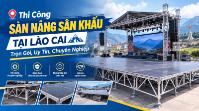Thi Công Sàn Nâng Sân Khấu Tại Lào Cai: Trọn Gói, Uy Tín, Chuyên Nghiệp