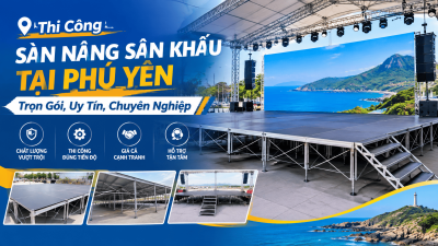 Thi Công Sàn Nâng Sân Khấu Tại Phú Yên: Trọn Gói, Uy Tín, Chuyên Nghiệp