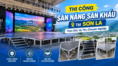 Thi Công Sàn Nâng Sân Khấu Tại Sơn La: Trọn Gói, Uy Tín, Chuyên Nghiệp
