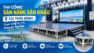 Thi Công Sàn Nâng Sân Khấu Tại Thái Bình: Trọn Gói, Uy Tín, Chuyên Nghiệp