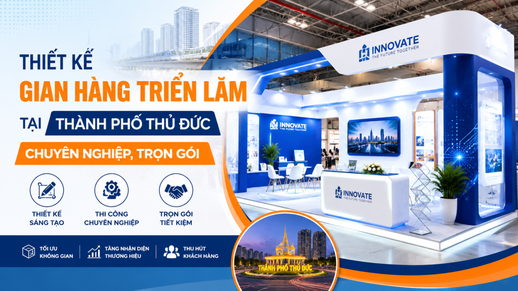 Thiết Kế Gian Hàng Triển Lãm Tại Thành Phố Thủ Đức Chuyên Nghiệp, Trọn Gói